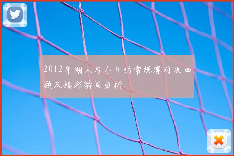 2012年湖人与小牛的常规赛对决回顾及精彩瞬间分析