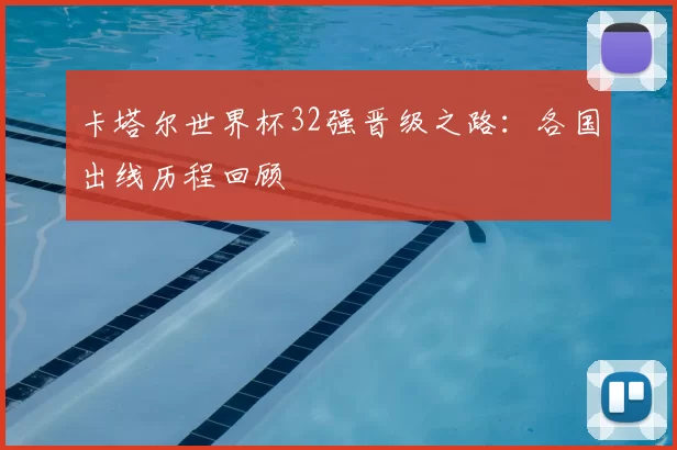 卡塔尔世界杯32强晋级之路：各国出线历程回顾