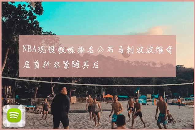 NBA现役教练排名公布马刺波波维奇居首科尔紧随其后