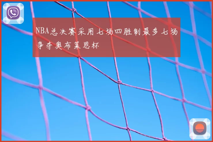 NBA总决赛采用七场四胜制最多七场争夺奥布莱恩杯