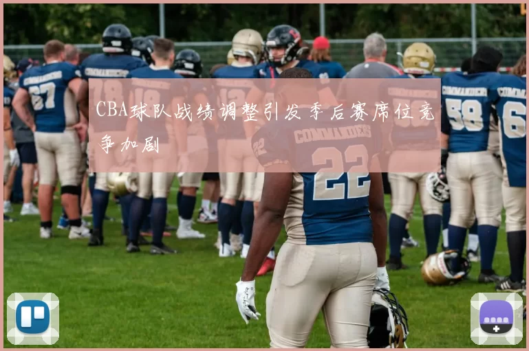 CBA球队战绩调整引发季后赛席位竞争加剧