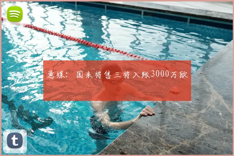 意媒:国米将售三将入账3000万欧