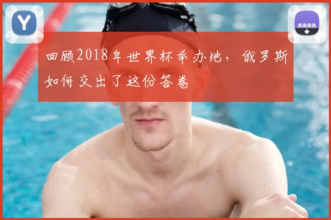 回顾2018年世界杯举办地，俄罗斯如何交出了这份答卷