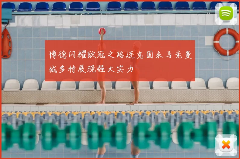 博德闪耀欧冠之路连克国米马竞曼城多特展现强大实力
