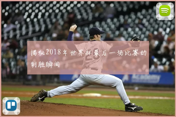 揭秘2018年世界杯最后一场比赛的制胜瞬间