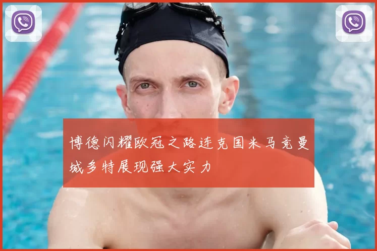 博德闪耀欧冠之路连克国米马竞曼城多特展现强大实力