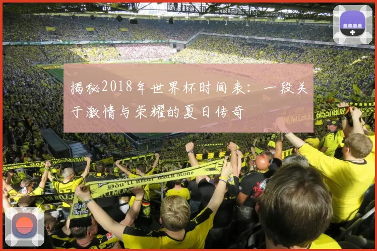 揭秘2018年世界杯时间表：一段关于激情与荣耀的夏日传奇