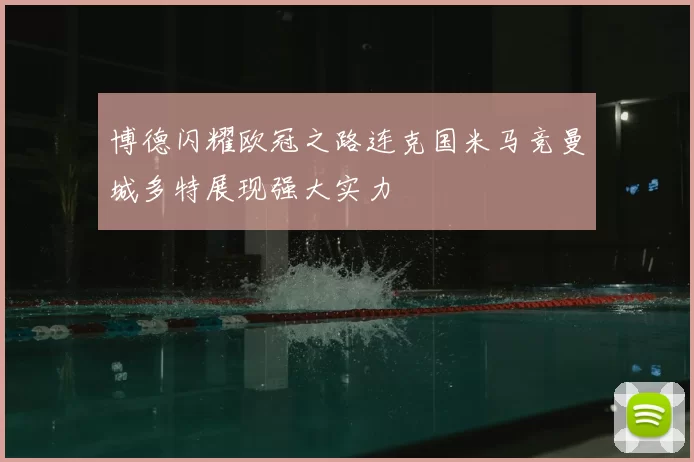 博德闪耀欧冠之路连克国米马竞曼城多特展现强大实力